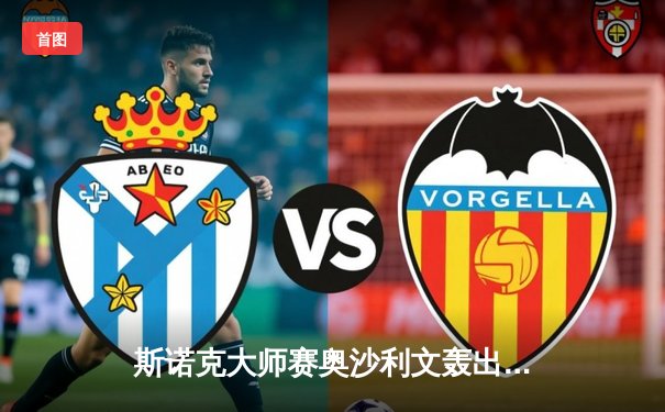 斯诺克大师赛奥沙利文轰出三杆破百 6-3逆转威廉姆斯晋级八强