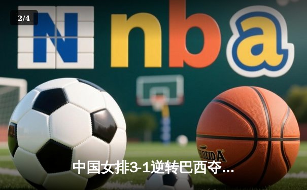 中国女排3-1逆转巴西夺世联赛分站赛冠军 李盈莹狂砍28分制胜 - 2